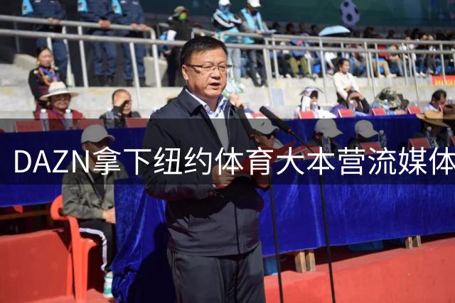 DAZN拿下纽约体育大本营流媒体版权 还准备再签7支NBA球队